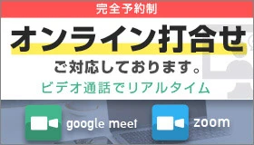 完全予約制 オンライン打ち合わせご対応しております。