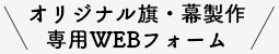 オリジナル旗・幕製作専用WEBフォーム